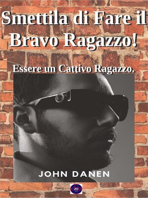 cover image of Smettila di Fare il Bravo Ragazzo!   Essere un Cattivo Ragazzo.
